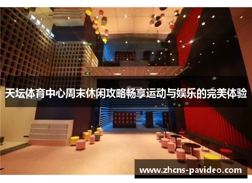 天坛体育中心周末休闲攻略畅享运动与娱乐的完美体验 天坛体育中心周末休闲攻略畅享运动与娱乐的完美体验